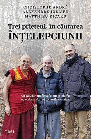 Trei prieteni, în căutarea înţelepciunii  - un călugăr, un filosof şi un psihiatru ne vorbesc despre lucrurile esenţiale 