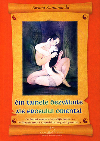 Din tainele dezvăluite ale erosului oriental  - posturi amoroase în tradiţia taoistă - tradiţia erotică a Japoniei în imagini şi povestiri 