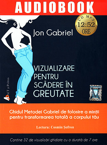 Vizualizare pentru scădere în greutate - CD  - ghidul Metodei Gabriel de folosire a minții pentru transformarea totală a corpului tău - CD MP3 cu durata de 12:52 ore 