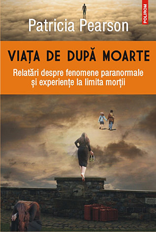 Viaţa de după moarte  - relatări despre fenomene paranormale şi experienţe la limita morţii 