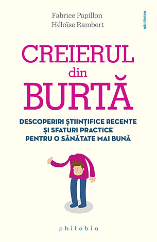 Creierul din burtă  - descoperiri ştiinţifice recente şi sfaturi practice pentru o sănătate mai bună 