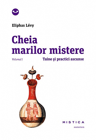 Cheia marilor mistere - vol. I  - taine şi practici ascunse 