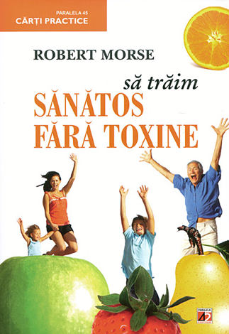 Să trăim sănătos fără toxine  - alimente şi plante naturale pentru regenerarea celulară completă 