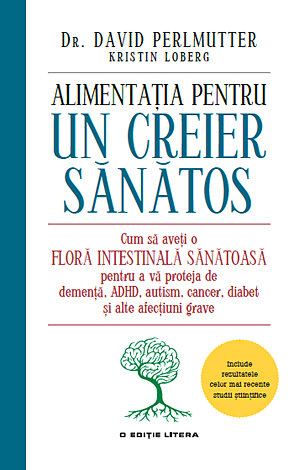 Alimentaţia pentru un creier sănătos  - cum să aveţi o floră intestinală sănătoasă pentru a vă proteja de demenţă, ADHD, autism, cancer, diabet şi alte afecţiuni grave 