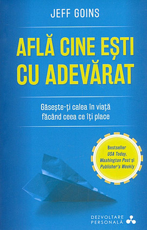 Află cine eşti cu adevărat  - găseşte-ţi calea în viaţă făcând ceea ce îţi place 