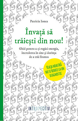 Învaţă să trăieşti din nou!  - ghid pentru a-ți regăsi energia, încrederea în sine şi dorința de a trăi frumos 