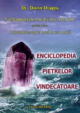 Fundamentele medicinei naturale - partea III-a  - cristaloterapia psihocauzală - enciclopedia pietrelor vindecătoare 