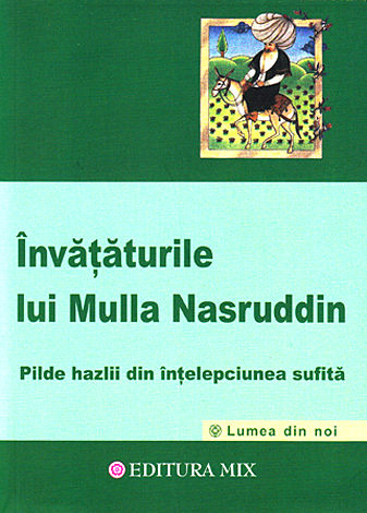 Învăţăturile lui Mulla Nasruddin  - pilde hazlii din înţelepciunea sufită 