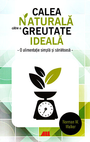 Calea naturală către o greutate ideală  - o alimentaţie simplă şi naturală 