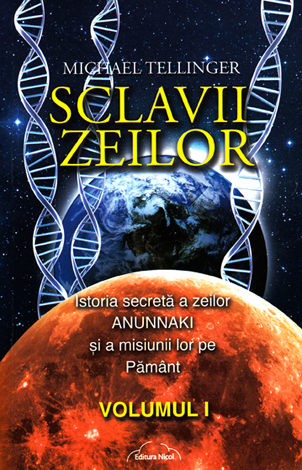 Sclavii zeilor - vol. I  - istoria secretă a zeilor Anunnaki şi a misiunii lor pe Pământ 