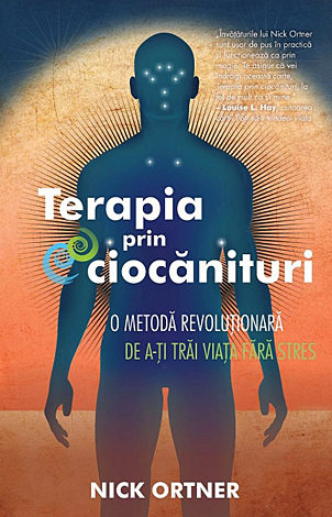 Terapia prin ciocănituri  - o metodă revoluţionară de a-ţi trăi viaţa fără stres 