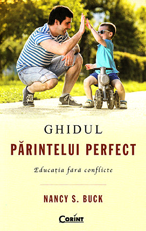 Ghidul părintelui perfect  - educaţia fără conflicte 