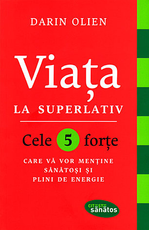 Viaţa la superlativ  - cele 5 forțe care vă vor menține sănătoşi şi plini de energie 