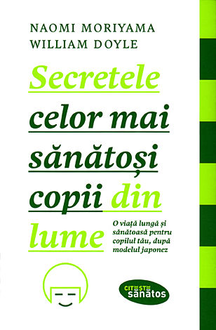 Secretele celor mai sănătoşi copii din lume  - o viață lungă şi sănătoasă pentru copilul tău, după modelul japonez 