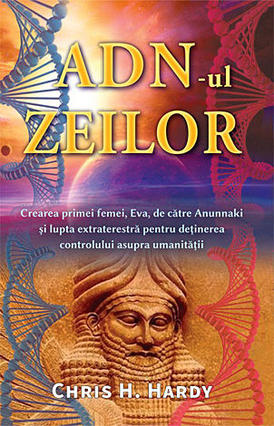ADN-ul zeilor  - crearea primei femei, Eva, de către Anunnaki şi lupta extraterestră pentru deţinerea controlului asupra umanităţii 
