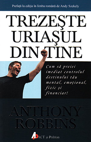 Trezeşte uriaşul din tine  - cum să preiei imediat controlul destinului tău mental, emoțional, fizic şi financiar! 