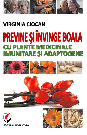Previne şi învinge boala cu plante medicinale imunitare şi adaptogene 