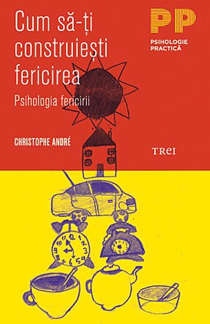 Cum să-ţi construieşti fericirea  - o psihologie a fericirii 