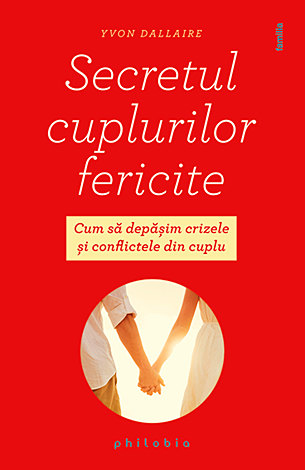 Secretul cuplurilor fericite  - cum sa depăşim crizele şi conflictele din cuplu 