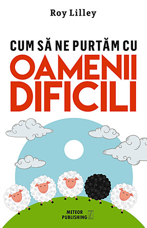 Cum să ne purtăm cu oamenii dificili 