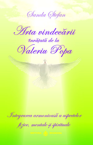 Arta vindecării învăţată de la Valeriu Popa  - integrarea armonioasă a aspectelor fizice, mentale şi spirituale 