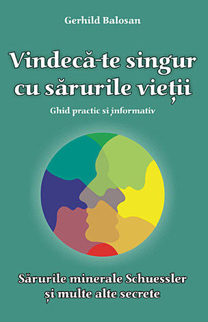 Vindecă-te singur cu sărurile vieţii  - sărurile minerale Schuessler şi multe alte secrete - ghid practic şi informativ 
