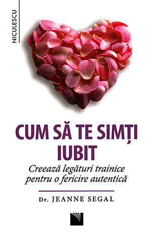 Cum să te simţi iubit  - creează legături trainice pentru o fericire autentică 