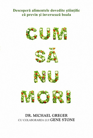 Cum să nu mori  - descoperă alimentele dovedite ştiinţific că previn şi inversează boala 
