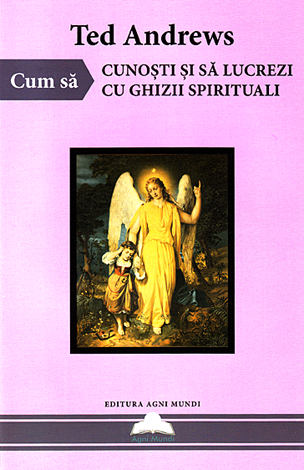 Cum să cunoşti şi să lucrezi cu ghizii spirituali 