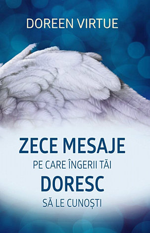 Zece mesaje pe care îngerii tăi doresc să le cunoşti 