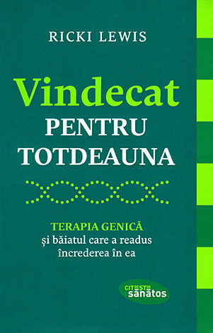Vindecat pentru totdeauna  - terapia genetică şi băiatul care a readus încrederea în ea 