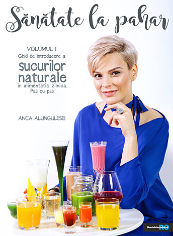 Sănătate la pahar - vol. I  - ghid de introducere a sucurilor naturale în alimentaţia zilnică. pas cu pas 
