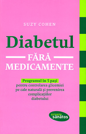 Diabetul fără medicamente  - programul în 5 paşi pentru controlarea glicemiei pe cale naturală şi prevenirea complicaţiilor diabetului 