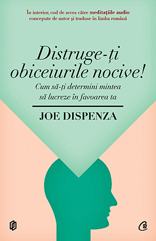 Distruge-ţi obiceiurile nocive  - cum să-ţi determini mintea să lucreze în favoarea ta 