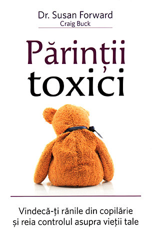 Părinţii toxici  - vindecă-ţi rănile din copilărie şi reia controlul asupra vieţii tale 