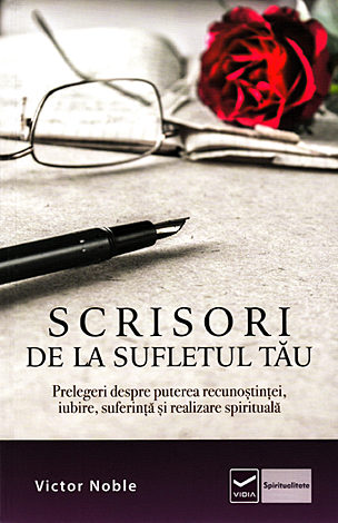 Scrisori de la sufletul tău  - prelegeri despre puterea recunoştinţei, iubire, suferinţă şi realizare spirituală 