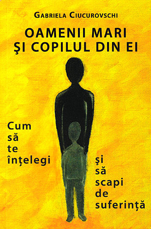 Oamenii mari şi copilul din ei  - cum să te înţelegi şi să scapi de suferinţă 