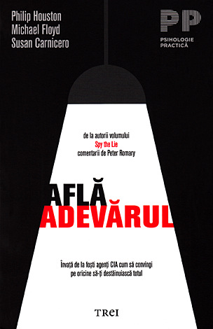 Află adevărul  - învață de la foşti agenți CIA cum să convingi pe oricine să-ți destăinuiască totul 