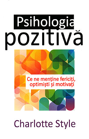 Psihologia pozitivă  - ce ne menţine fericiţi, optimişti şi motivaţi 