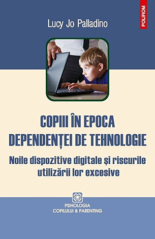 Copiii în epoca dependenţei de tehnologie  - noile dispozitive digitale şi riscurile utilizării lor excesive 