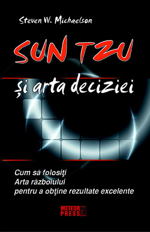 Sun Tzu şi arta deciziei  - cum să folosiţi Arta războiului pentru a obţine rezultate excelente 