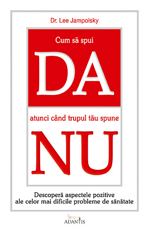 Cum să spui DA atunci când trupul tău spune NU  - descoperă aspectele pozitive ale celor mai dificile probleme de sănătate 