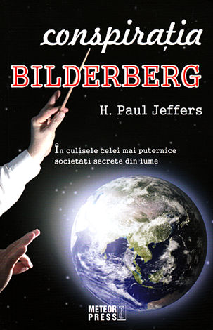 Conspiraţia Bilderberg  - în culisele celei mai puternice societăţi secrete din lume 