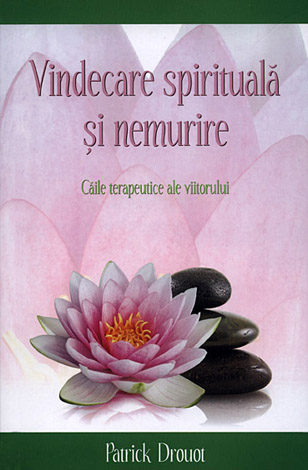 Vindecare spirituală şi nemurire  - căile terapeutice ale viitorului 