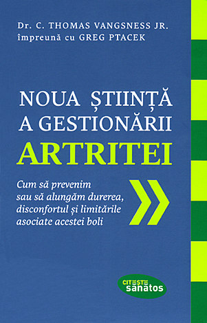 Noua ştiinţă a gestionării artritei  - cum să prevenim sau să alungăm durerea, disconfortul şi limitările asociate acestei boli 