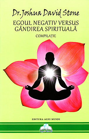 Egoul negativ versus gândirea spirituală  - compilaţie 