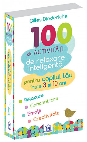 100 de activităţi de relaxare inteligentă pentru copilul tău  - 3-10 ani 
