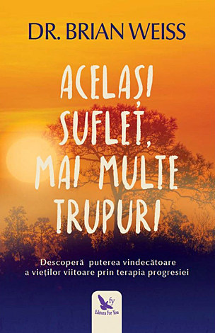 Acelaşi suflet, mai multe trupuri  - descoperă puterea vindecătoare a vieţilor viitoare prin terapia progresiei 