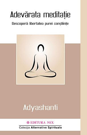 Adevărata meditaţie  - descoperă libertatea purei conştiinţe 