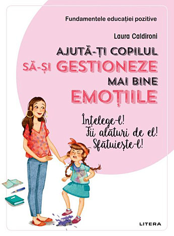 Ajută-ţi copilul să-şi gestioneze mai bine emoţiile  - înţelege-l! fii alături de el! sfătuieşte-l! 